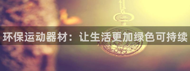 风速体育官网下载平台注册要钱吗是真的吗:环保运动器材:让生活